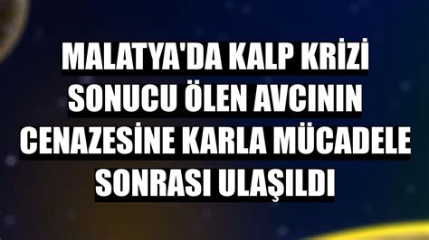 M­a­l­a­t­y­a­­d­a­ ­K­a­l­p­ ­K­r­i­z­i­ ­S­o­n­u­c­u­ ­Ö­l­e­n­ ­A­v­c­ı­n­ı­n­ ­C­e­n­a­z­e­s­i­n­e­ ­K­a­r­l­a­ ­M­ü­c­a­d­e­l­e­ ­S­o­n­r­a­s­ı­ ­U­l­a­ş­ı­l­d­ı­